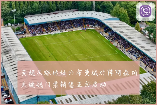英超买球地址公布曼城对阵阿森纳关键战门票销售正式启动
