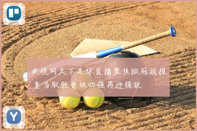 央视网天下足球直播聚焦欧冠战报 皇马取胜晋级四强再迎强敌