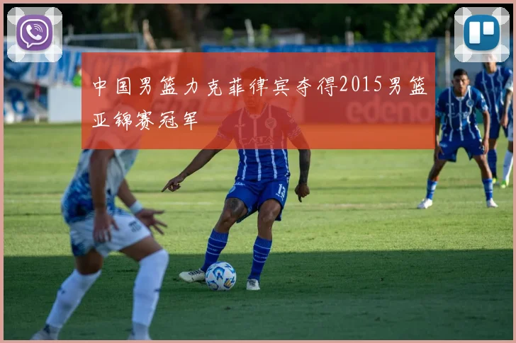 中国男篮力克菲律宾夺得2015男篮亚锦赛冠军