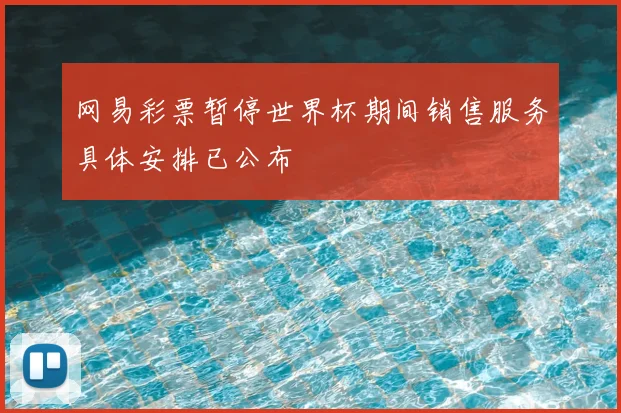 网易彩票暂停世界杯期间销售服务具体安排已公布