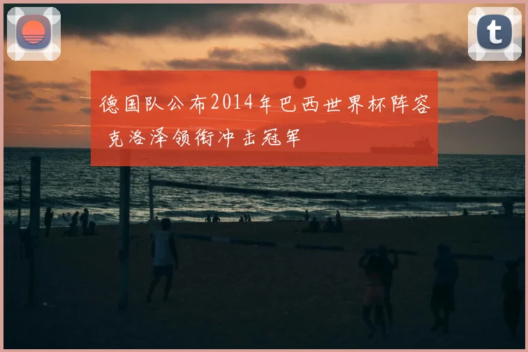 德国队公布2014年巴西世界杯阵容 克洛泽领衔冲击冠军